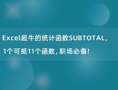 Excel超牛的统计函数SUBTOTAL，1个可抵11个函数，职场必备！